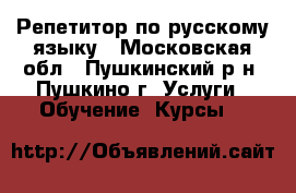 Репетитор по русскому языку - Московская обл., Пушкинский р-н, Пушкино г. Услуги » Обучение. Курсы   